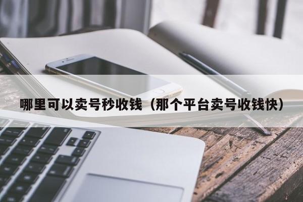 哪里可以卖号秒收钱（那个平台卖号收钱快）